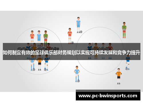如何制定有效的足球俱乐部财务规划以实现可持续发展和竞争力提升