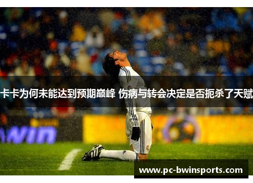 卡卡为何未能达到预期巅峰 伤病与转会决定是否扼杀了天赋