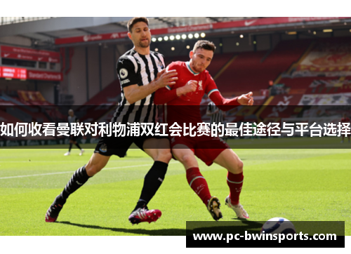 如何收看曼联对利物浦双红会比赛的最佳途径与平台选择