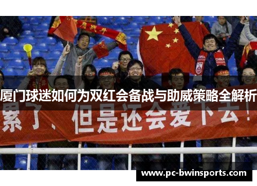 厦门球迷如何为双红会备战与助威策略全解析